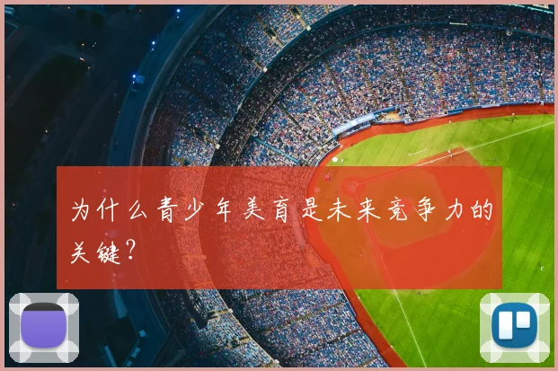 为什么青少年美育是未来竞争力的关键？